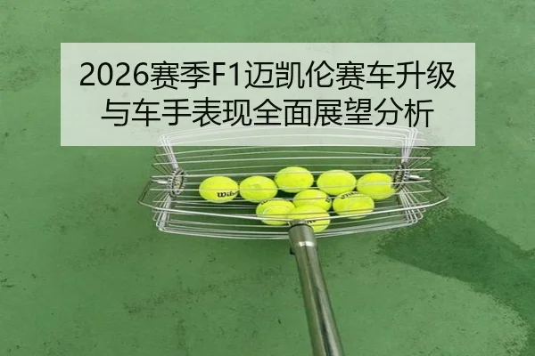 2026赛季F1迈凯伦赛车升级与车手表现全面展望分析（KAIYUAN SPORTS）